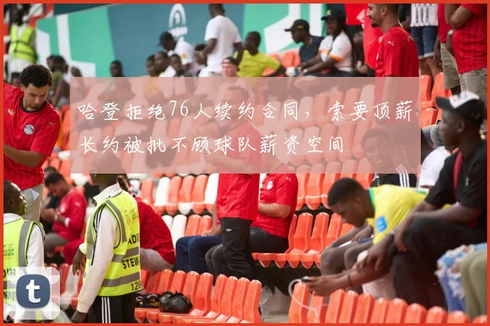 哈登拒绝76人续约合同,索要顶薪长约被批不顾球队薪资空间
