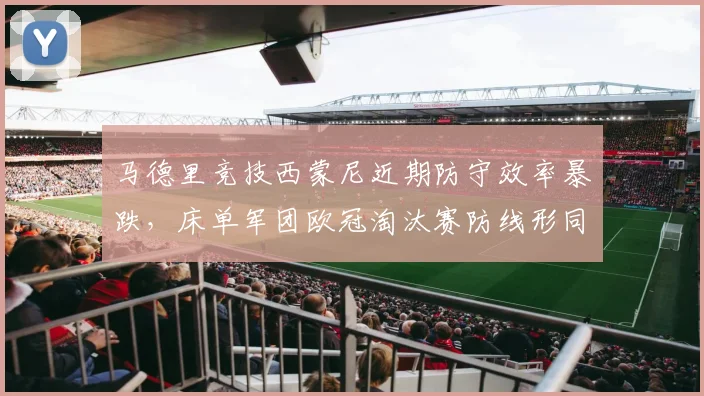 马德里竞技西蒙尼近期防守效率暴跌，床单军团欧冠淘汰赛防线形同虚设